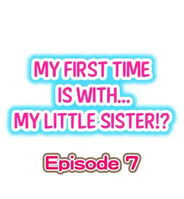 [Porori] My First Time is with.... My Little Sister?! Ch.07 - Fhentai