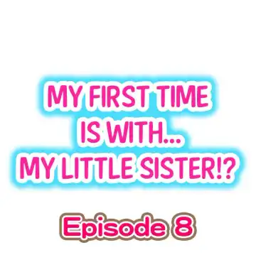 [Porori] My First Time is with.... My Little Sister?! Ch.08 - Fhentai