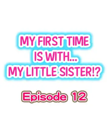 [Porori] My First Time is with.... My Little Sister?! Ch.12 - Fhentai
