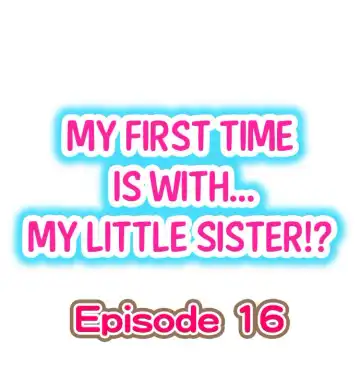 [Porori] My First Time is with.... My Little Sister?! Ch.16 - Fhentai