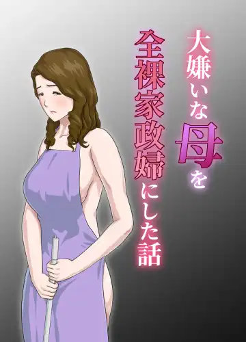 Dai Kirai na Haha wo Zenra Kaseifu ni Shita Hanashi - Fhentai